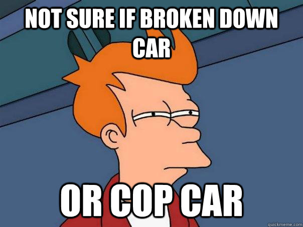Not sure if broken down car Or cop car - Not sure if broken down car Or cop car  Futurama Fry