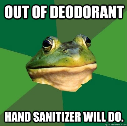 Out of deodorant Hand sanitizer will do.  Foul Bachelor Frog