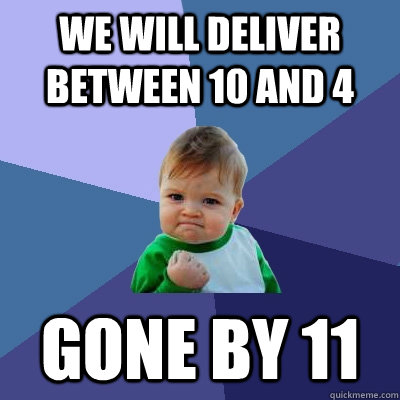 we will deliver between 10 and 4   gone by 11  Success Kid