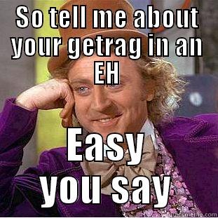 SO TELL ME ABOUT YOUR GETRAG IN AN EH EASY YOU SAY Condescending Wonka