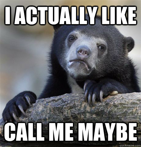I actually like Call me Maybe  Confession Bear
