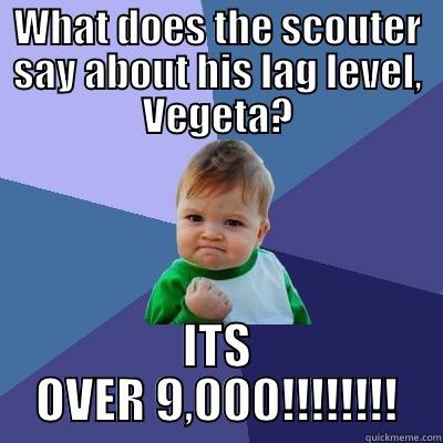 WHAT DOES THE SCOUTER SAY ABOUT HIS LAG LEVEL, VEGETA? ITS OVER 9,000!!!!!!!! Success Kid