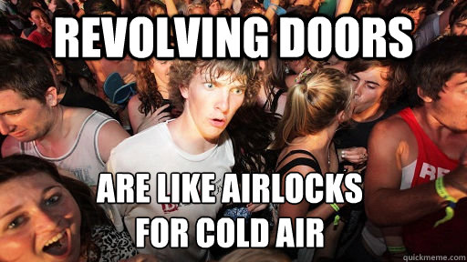 revolving doors are like airlocks 
for cold air - revolving doors are like airlocks 
for cold air  Sudden Clarity Clarence