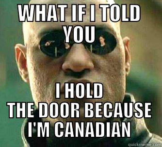 WHAT IF I TOLD YOU I HOLD THE DOOR BECAUSE I'M CANADIAN Matrix Morpheus