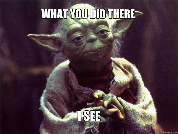 What you did there i see - What you did there i see  Insightful yoda