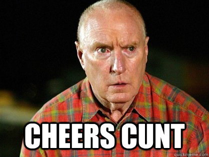  Cheers cunt  Alf Stewart