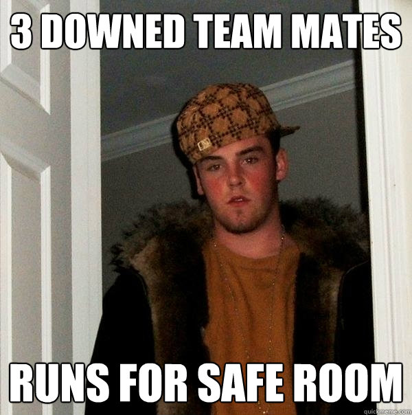 3 downed team mates runs for safe room  Scumbag Steve