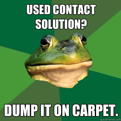 used Contact solution?  dump it on carpet.  Foul Bachelor Frog