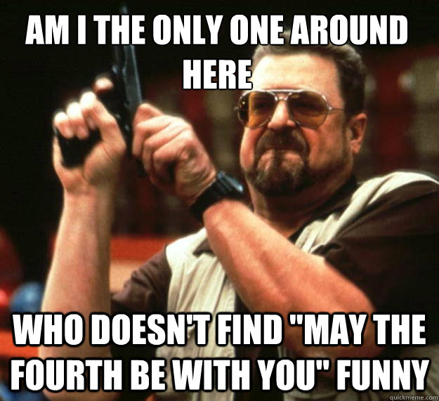 Am I the only one around here Who doesn't find 