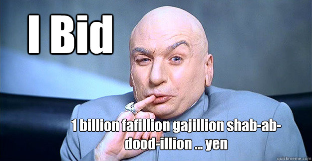 I Bid  1 billion fafillion gajillion shab-ab-dood-illion ... yen  