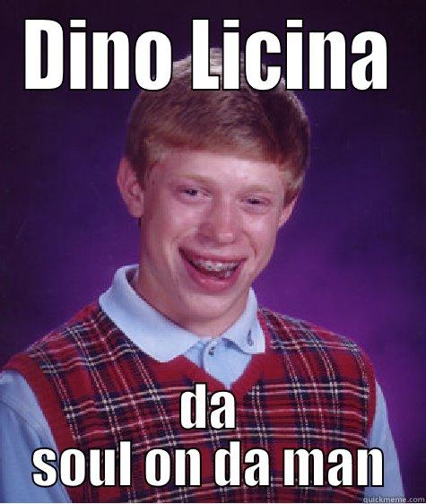 DINO LICINA DA SOUL ON DA MAN Bad Luck Brian