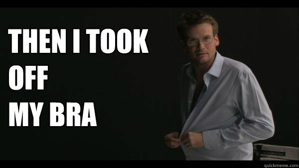 then I took off 
my bra  - then I took off 
my bra   Sexy John Green