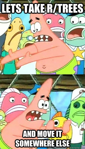 Lets take r/trees and move it somewhere else  Push it somewhere else Patrick