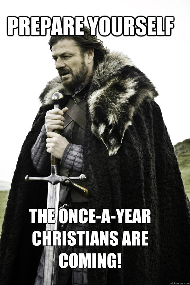 PREPARE YOURSELF The once-a-year christians are coming! - PREPARE YOURSELF The once-a-year christians are coming!  WinterisComing