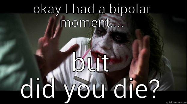 but did you die - OKAY I HAD A BIPOLAR MOMENT.... BUT DID YOU DIE? Joker Mind Loss