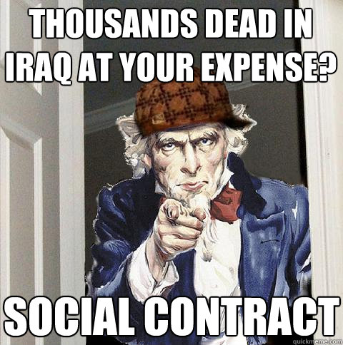 Thousands dead in iraq at your expense?
 Social contract  Scumbag Uncle Sam