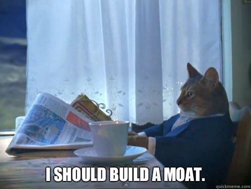  I should build a moat.  The One Percent Cat