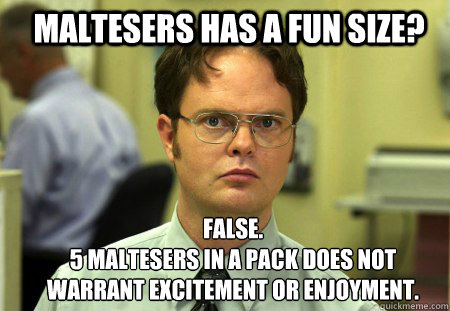 Maltesers has a fun size? FALSE.  
5 Maltesers in a pack does not warrant excitement or enjoyment.  Schrute