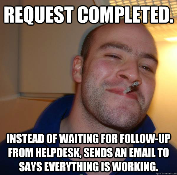 Request completed. Instead of waiting for follow-up from HelpDesk, sends an email to says everything is working. - Request completed. Instead of waiting for follow-up from HelpDesk, sends an email to says everything is working.  Misc