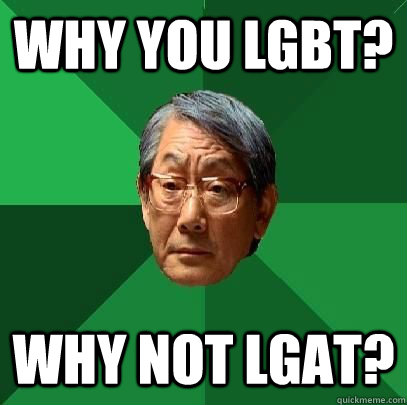 Why you LGBT? Why not LGAT? - Why you LGBT? Why not LGAT?  High Expectations Asian Father