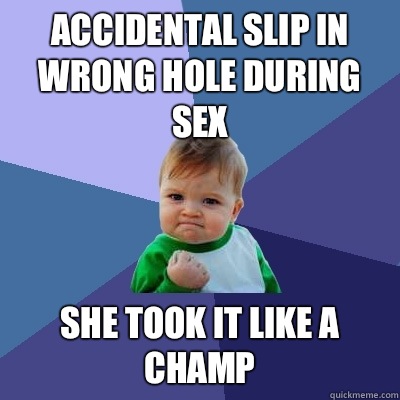 Accidental slip in wrong hole during sex She took it like a champ  Success Kid