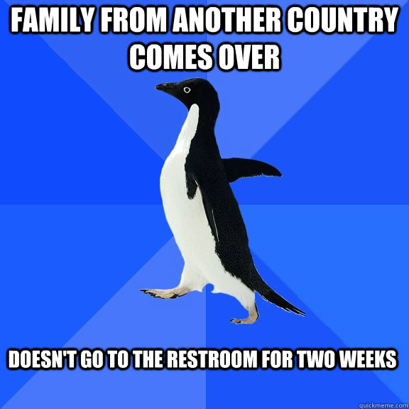 Family from another country comes over Doesn't go to the restroom for two weeks  Socially Awkward Penguin
