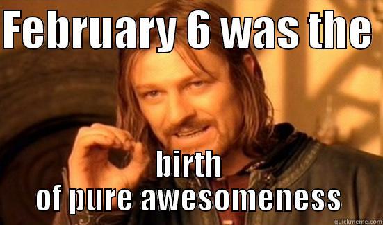 FEBRUARY 6 WAS THE  BIRTH OF PURE AWESOMENESS Boromir