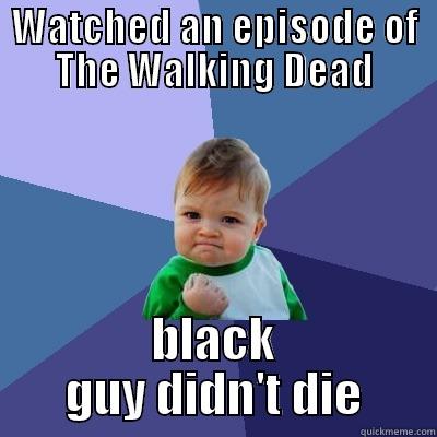 WATCHED AN EPISODE OF THE WALKING DEAD BLACK GUY DIDN'T DIE Success Kid