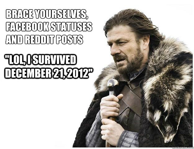 Brace yourselves, facebook statuses and reddit posts 