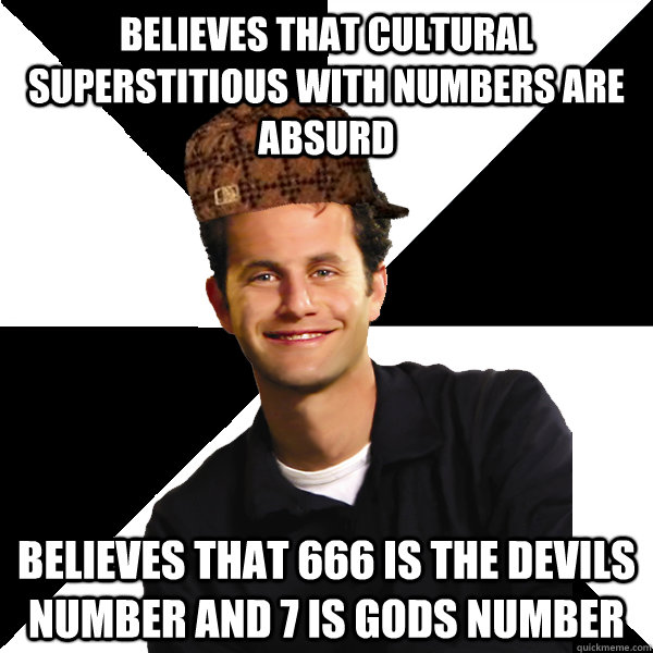 believes that cultural superstitious with numbers are absurd believes that 666 is the devils number and 7 is gods number - believes that cultural superstitious with numbers are absurd believes that 666 is the devils number and 7 is gods number  Scumbag Christian