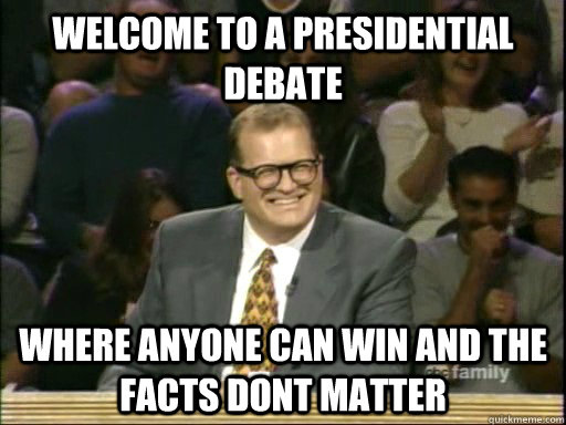 Welcome to a presidential debate Where anyone can win and the facts dont matter  Drew Carey Whose Line