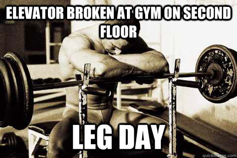 Elevator broken at gym on second floor leg day  sad gym rat
