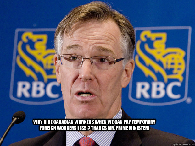 Why hire Canadian workers when we can pay Temporary foreign workers less ? Thanks Mr. Prime minister!  shame