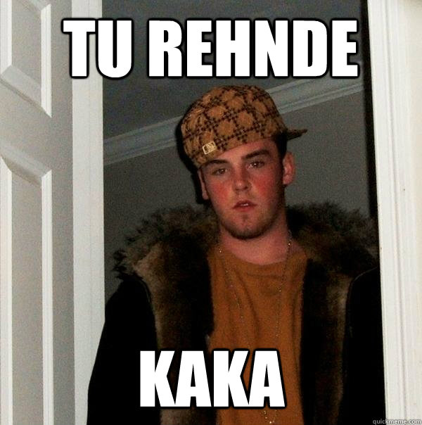 TU REHNDE KAKA  Scumbag Steve