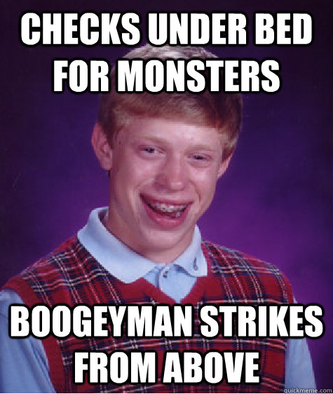 Checks under bed for monsters boogeyman strikes from above - Checks under bed for monsters boogeyman strikes from above  Bad Luck Brian
