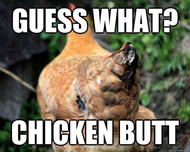 guess what? chicken butt Misc quickmeme