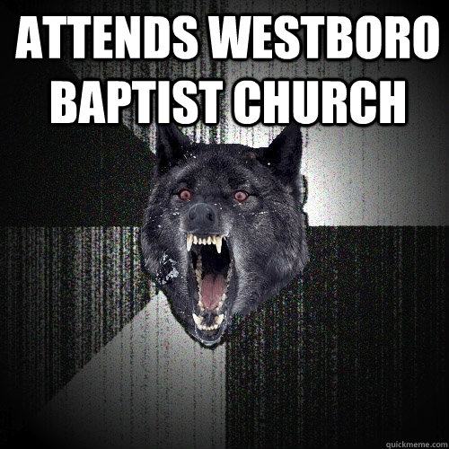 Attends Westboro Baptist Church   Insanity Wolf