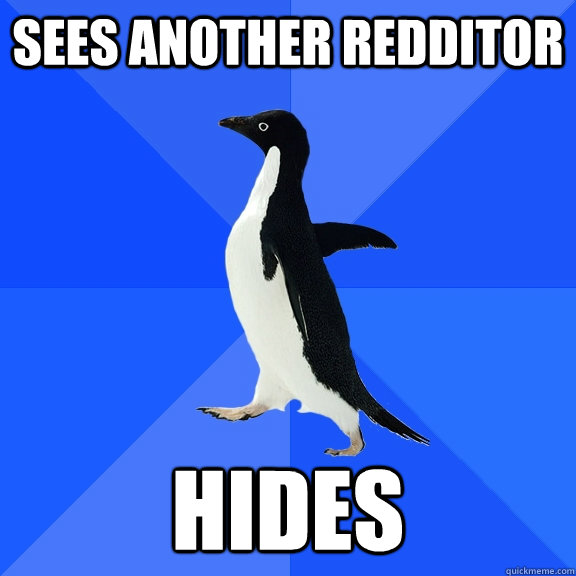 sees another redditor Hides - sees another redditor Hides  Socially Awkward Penguin