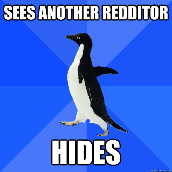sees another redditor Hides  Socially Awkward Penguin