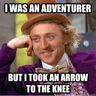i was an adventurer  but i took an arrow to the knee  Creepy Wonka