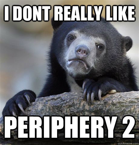 I dont really like  Periphery 2 - I dont really like  Periphery 2  Confession Bear