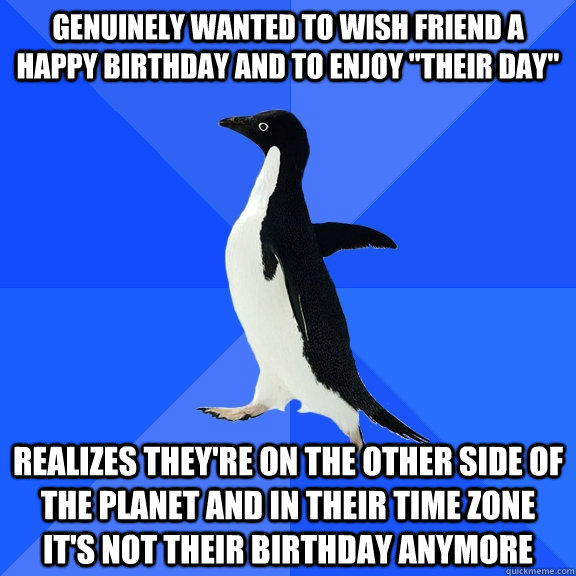 genuinely wanted to wish friend a happy birthday and to enjoy 