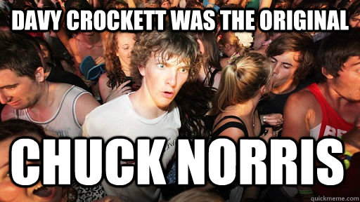 Davy crockett was the original Chuck norris  Sudden Clarity Clarence