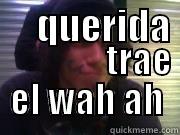      QUERIDA                                                   TRAE EL WAH AH Misc
