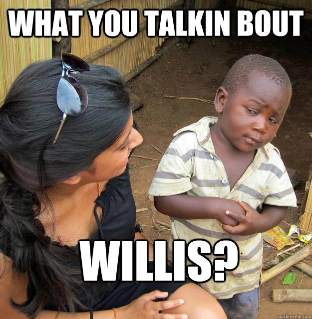 what you talkin bout willis? - what you talkin bout willis?  Skeptical Third World Baby
