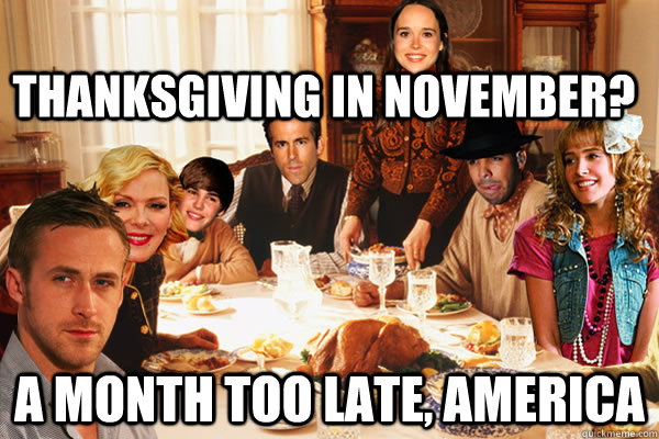 Thanksgiving in November? a month too late, america - Thanksgiving in November? a month too late, america  Misc