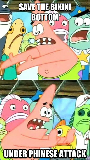 save the bikini
bottom under phinese attack  Push it somewhere else Patrick