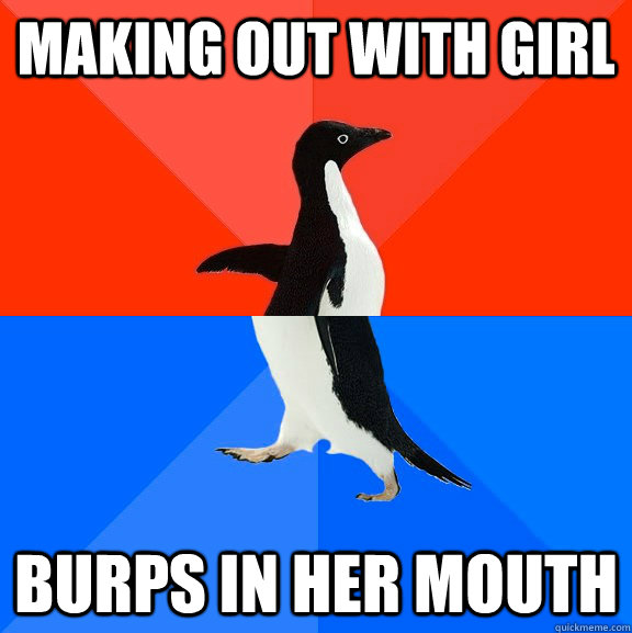 Making out with girl BURPS in her mouth  Socially Awesome Awkward Penguin
