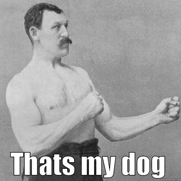  THATS MY DOG overly manly man
