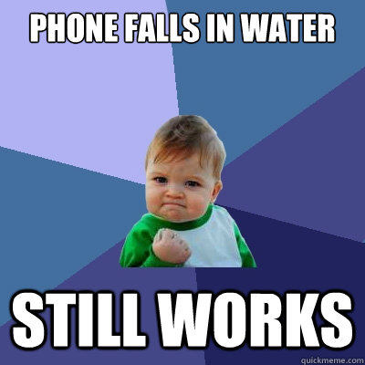 phone falls in water still works - phone falls in water still works  Success Kid